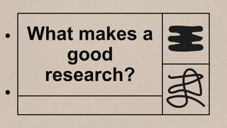What makes a
good
research?
 