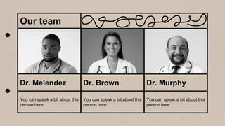 You can speak a bit about this
person here
You can speak a bit about this
person here
You can speak a bit about this
person here
Our team
Dr. Melendez Dr. Brown Dr. Murphy
 