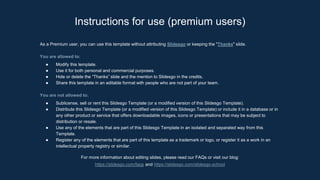 As a Premium user, you can use this template without attributing Slidesgo or keeping the "Thanks" slide.
You are allowed to:
● Modify this template.
● Use it for both personal and commercial purposes.
● Hide or delete the “Thanks” slide and the mention to Slidesgo in the credits.
● Share this template in an editable format with people who are not part of your team.
You are not allowed to:
● Sublicense, sell or rent this Slidesgo Template (or a modified version of this Slidesgo Template).
● Distribute this Slidesgo Template (or a modified version of this Slidesgo Template) or include it in a database or in
any other product or service that offers downloadable images, icons or presentations that may be subject to
distribution or resale.
● Use any of the elements that are part of this Slidesgo Template in an isolated and separated way from this
Template.
● Register any of the elements that are part of this template as a trademark or logo, or register it as a work in an
intellectual property registry or similar.
For more information about editing slides, please read our FAQs or visit our blog:
https://slidesgo.com/faqs and https://slidesgo.com/slidesgo-school
Instructions for use (premium users)
 