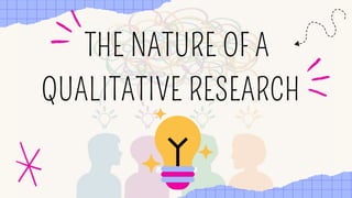 THE NATURE OF A
QUALITATIVE RESEARCH
 