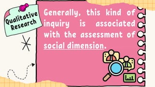 Generally, this kind of
inquiry is associated
with the assessment of
social dimension.
 