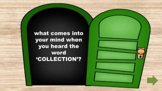 what comes into
your mind when
you heard the
word
‘COLLECTION’?
 