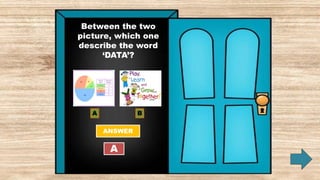 Between the two
picture, which one
describe the word
‘DATA’?
ANSWER
A B
A
 