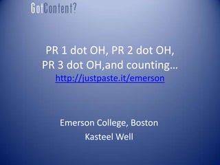 PR 1 dot OH, PR 2 dot OH,
PR 3 dot OH,and counting…
  http://justpaste.it/emerson



   Emerson College, Boston
        Kasteel Well
 