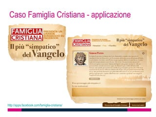 Caso Famiglia Cristiana - applicazione




http://apps.facebook.com/famiglia-cristiana/
 