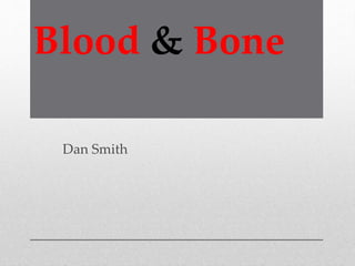 Blood & Bone
Dan Smith
 