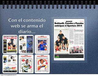 Con el contenido 
web se arma el 
diario... 
lunes 15 de septiembre de 14 
 