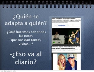 ¿Quién se 
adapta a quién? 
-¿Qué hacemos con todas 
las notas 
que nos dan tantas 
visitas...? 
-¿Eso va al 
diario? 
lunes 15 de septiembre de 14 
 