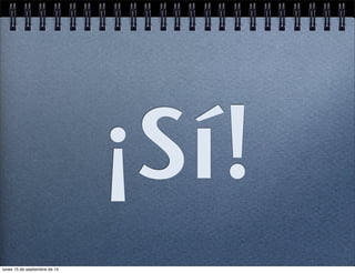 ¡Sí! 
lunes 15 de septiembre de 14 
 
