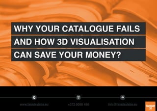 www.faradaylabs.eu +372 5050 486 info@faradaylabs.eu
WHY YOUR CATALOGUE FAILS
AND HOW 3D VISUALISATION
CAN SAVE YOUR MONEY?
 