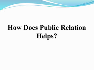 How Does Public Relation
Helps?
 