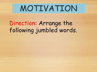 MOTIVATION
Direction: Arrange the
following jumbled words.
 