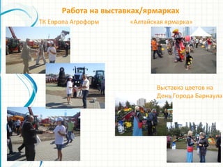 Работа на выставках/ярмарках
ТК Европа Агроформ «Алтайская ярмарка»
Выставка цветов на
День Города Барнаула
 
