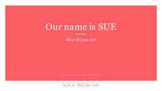 Service Design Days - 7th of October 2016
Our name is SUE
How do you do?
 