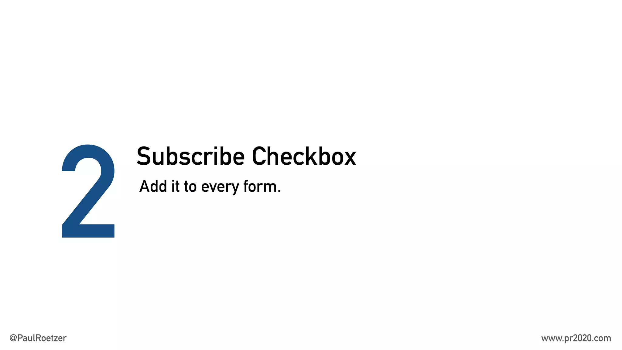 Subscribe Checkbox
2Add it to every form.
@PaulRoetzer www.pr2020.com
 