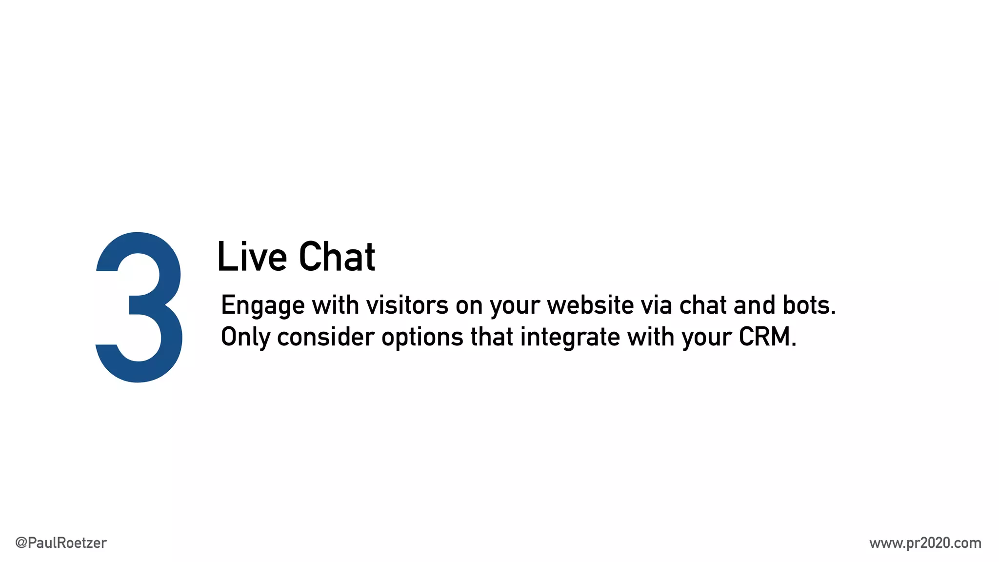 Live Chat
3Engage with visitors on your website via chat and bots.
Only consider options that integrate with your CRM.
@PaulRoetzer www.pr2020.com
 