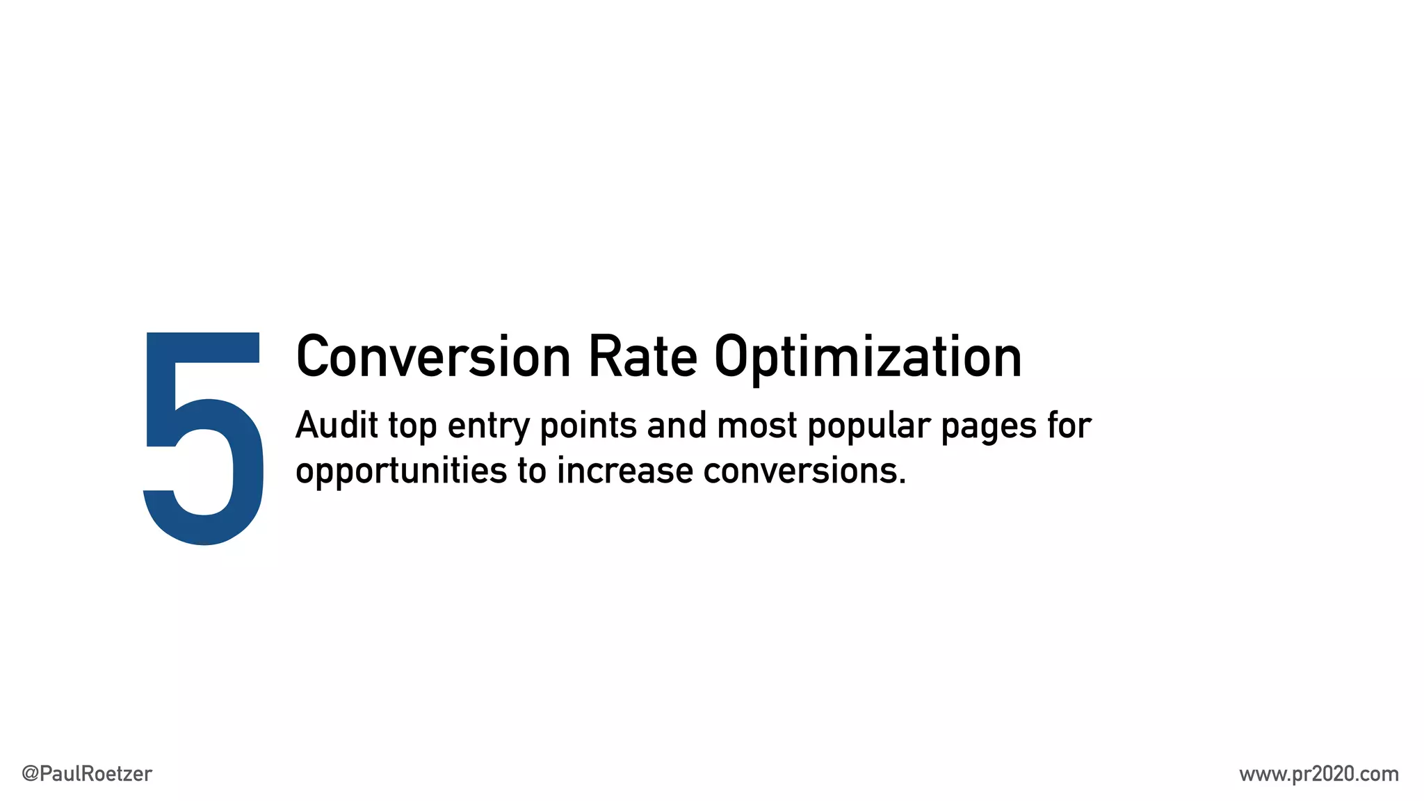 Conversion Rate Optimization
5Audit top entry points and most popular pages for
opportunities to increase conversions.
@PaulRoetzer www.pr2020.com
 