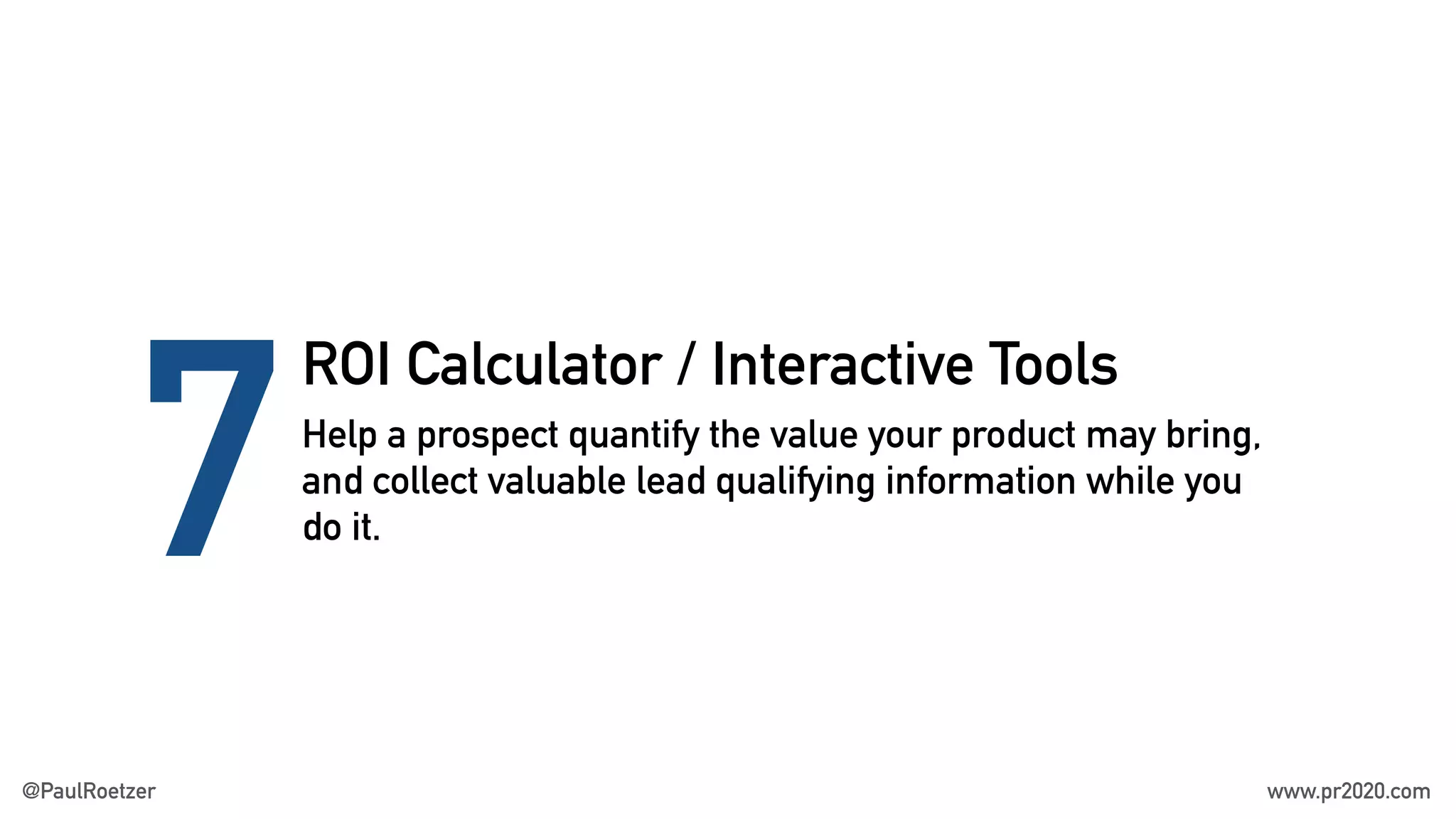 ROI Calculator / Interactive Tools
7Help a prospect quantify the value your product may bring,
and collect valuable lead qualifying information while you
do it.
@PaulRoetzer www.pr2020.com
 