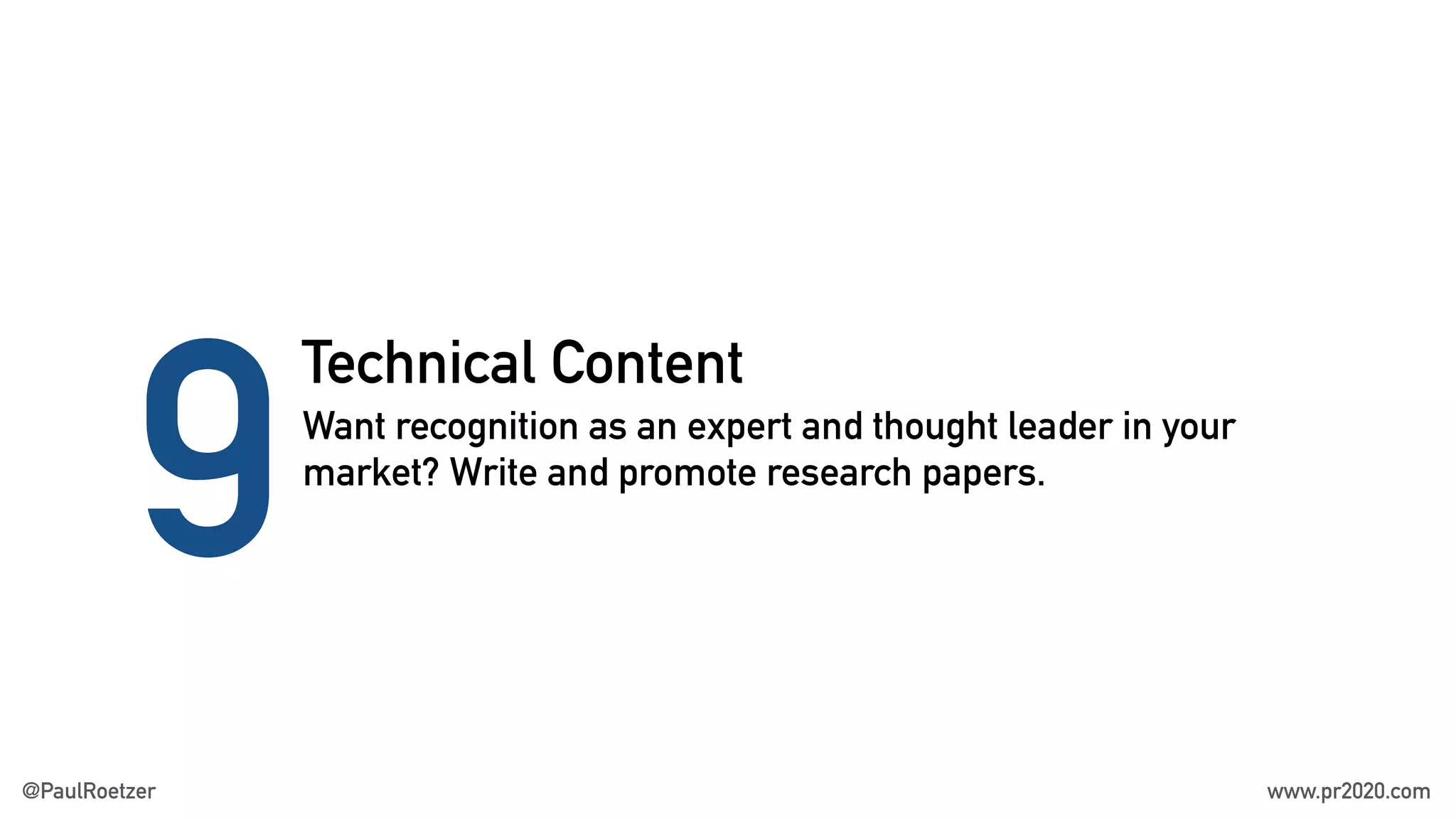 Technical Content
9Want recognition as an expert and thought leader in your
market? Write and promote research papers.
@PaulRoetzer www.pr2020.com
 