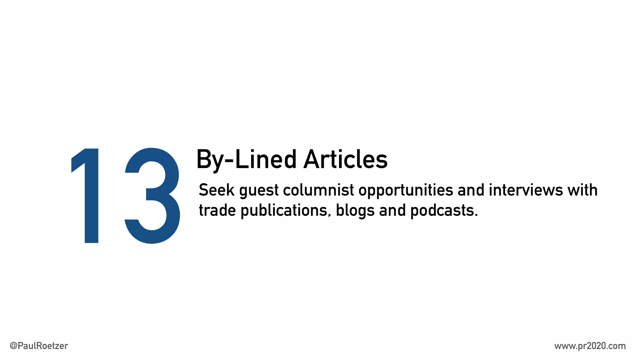 By-Lined Articles
13Seek guest columnist opportunities and interviews with
trade publications, blogs and podcasts.
@PaulRoetzer www.pr2020.com
 