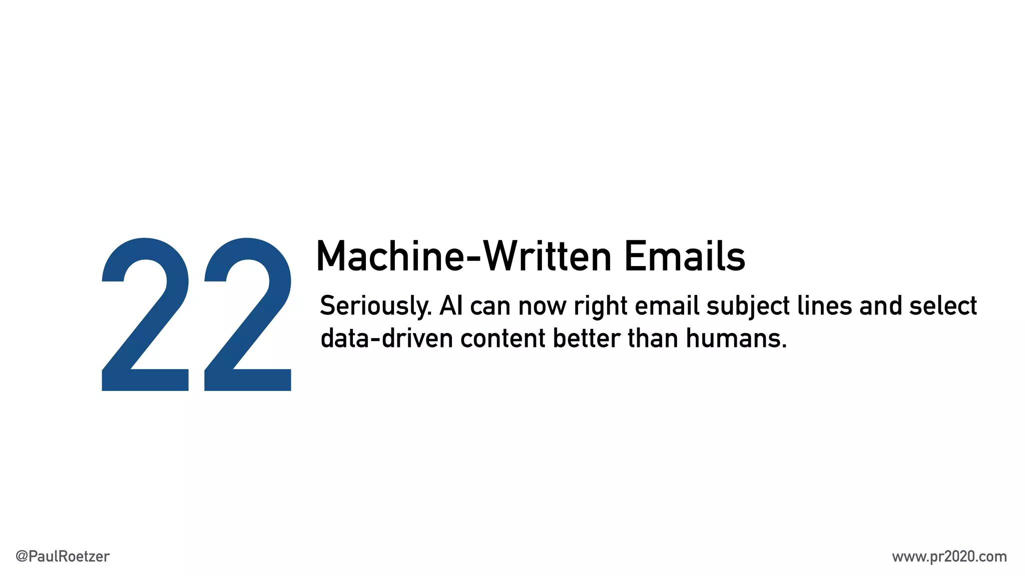 Machine-Written Emails
22Seriously. AI can now right email subject lines and select
data-driven content better than humans.
@PaulRoetzer www.pr2020.com
 