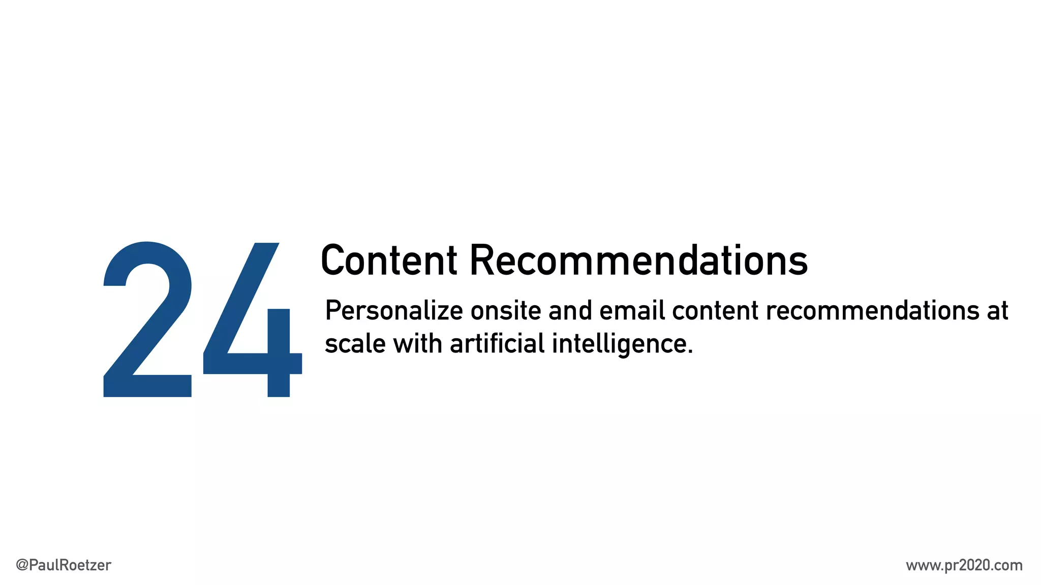 Content Recommendations
24Personalize onsite and email content recommendations at
scale with artificial intelligence.
@PaulRoetzer www.pr2020.com
 