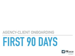 FIRST 90 DAYS
AGENCY-CLIENT ONBOARDING
 