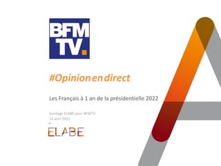 #Opinion.en.direct
Les Français à 1 an de la présidentielle 2022
Sondage ELABE pour BFMTV
14 avril 2021
 