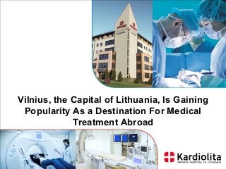 Vilnius, the Capital of Lithuania, Is Gaining
Popularity As a Destination For Medical
Treatment Abroad
 