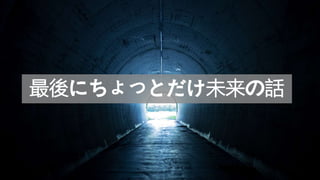 最後にちょっとだけ未来の話
 