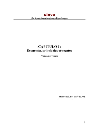 1
cinve
Centro de Investigaciones Económicas
CAPITULO 1:
Economía, principales conceptos
Versión revisada
Montevideo, 5 de enero de 2005
 