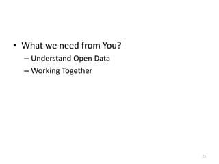 • What we need from You?
– Understand Open Data
– Working Together
23
 