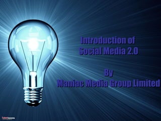 Introduction of  Social Media 2.0 By Maniac Media Group Limited 