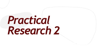 Practical
Research 2
MODULE 1 - NATURE OF INQUIRY AND RESEARCH
 
