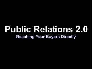 Public Relations 2.0 Reaching Your Buyers Directly 