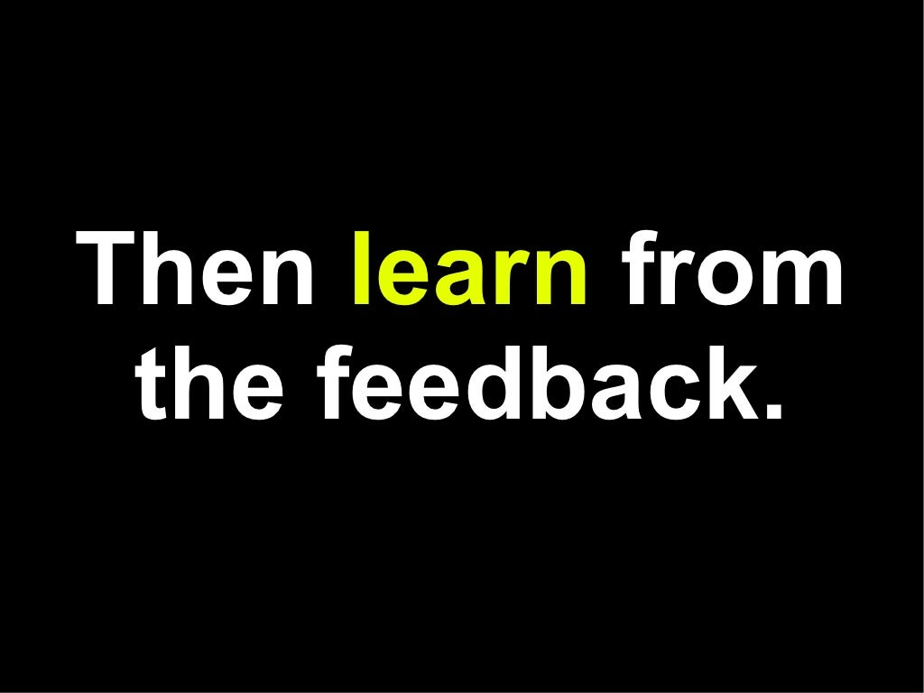 Then learn from the feedback