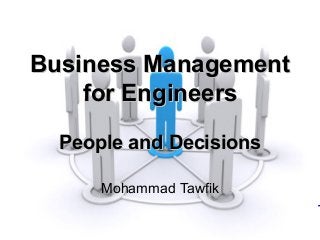 http://WikiCourses.WikiSpaces.com
http://AcademyOfKnowledge.org
OB - Business for Engineers
Mohammad Tawfik
Business ManagementBusiness Management
for Engineersfor Engineers
People and DecisionsPeople and Decisions
Mohammad Tawfik
 