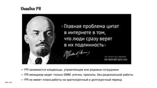 О9!б'! PR




            — PR занимаются владельцы, управляющие или рядовые сотрудники
            — PR менеджер ведет только SMM, упячка, приколы, без рациональной работы
            — PR не имеет плана работы на краткосрочный и долгосрочный период
АИА, 2013
 