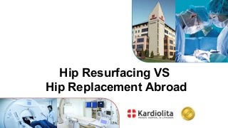 Hip Resurfacing VS
Hip Replacement Abroad
 