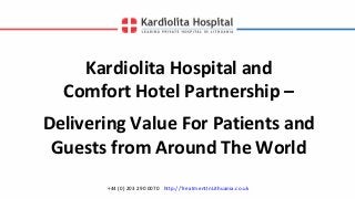 Kardiolita Hospital and
Comfort Hotel Partnership –
+44 (0) 203 290 0070 http://TreatmentInLithuania.co.uk
Delivering Value For Patients and
Guests from Around The World
 