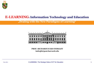E-LEARNING :  Information Technology and Education „Dealing with the New Paradigms of Learning“ PROF. RICHARDUS EKO INDRAJIT [email_address] 9 Jun 2011 