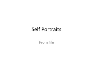 Self Portraits
From life
 