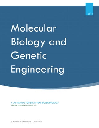 Molecular
Biology and
Genetic
Engineering
2018
A LAB MANUAL FOR BSC III YEAR BIOTECHNOLOGY
SARDAR HUSSAIN & KOMAL K.P.
GOVERNMENT SCIENCE COLLEGE, | CHITRADURGA
 