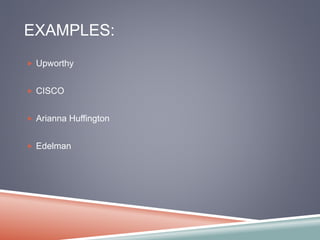 EXAMPLES: 
 Upworthy 
 CISCO 
 Arianna Huffington 
 Edelman 
 