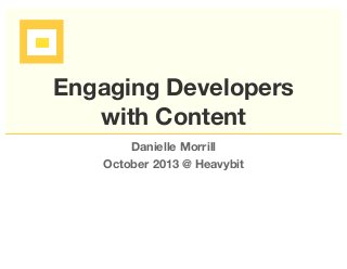 Engaging Developers 
with Content 
Danielle Morrill 
October 2013 @ Heavybit 
 