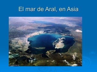 El mar de Aral, en Asia
 