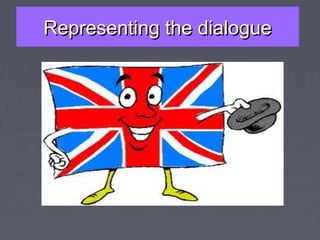 Representing the dialogueRepresenting the dialogue
 