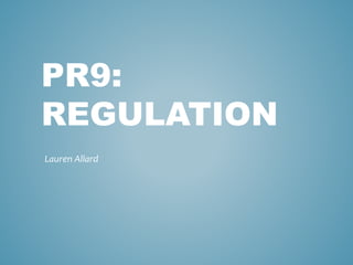 PR9:
REGULATION
Lauren Allard
 