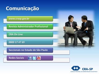 www.crasp.gov.br
Revista Administrador Profissional
CRA On Line
0800 17 47 69
Seccionais no Estado de São Paulo
Redes Sociais
Comunicação
 