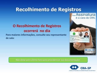 O Recolhimento de Registros
ocorrerá no dia
Para maiores informações, consulte seu representante
de sala:
Recolhimento de Registros
Não deixe para última hora para providenciar sua documentação!
 